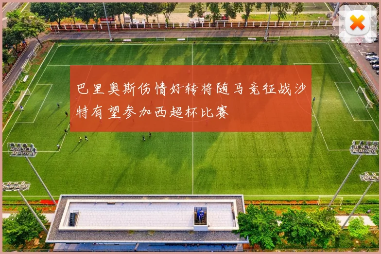 巴里奥斯伤情好转将随马竞征战沙特有望参加西超杯比赛