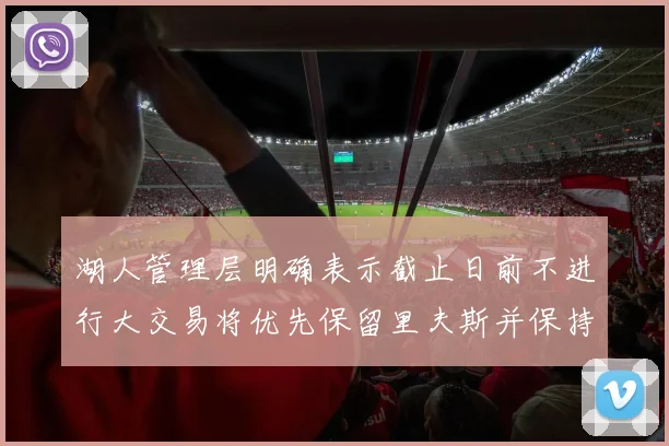 湖人管理层明确表示截止日前不进行大交易将优先保留里夫斯并保持灵活性
