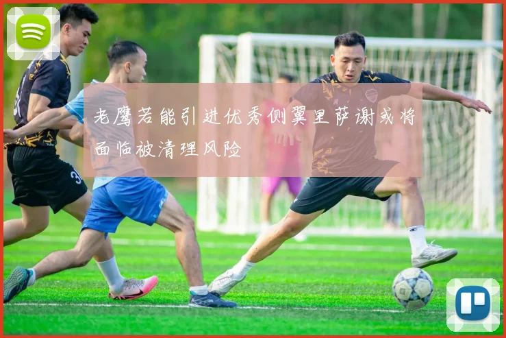 老鹰若能引进优秀侧翼里萨谢或将面临被清理风险