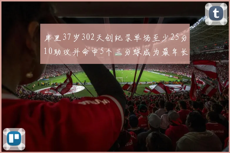 库里37岁302天创纪录单场至少25分10助攻并命中5个三分球成为最年长后卫